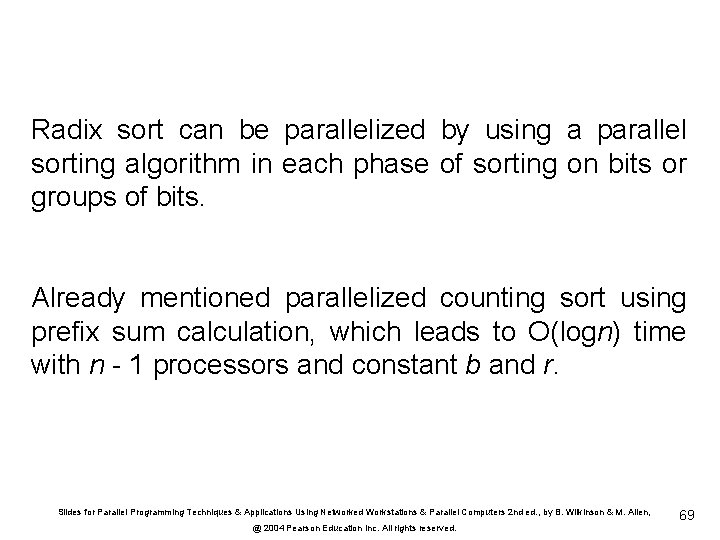 Radix sort can be parallelized by using a parallel sorting algorithm in each phase