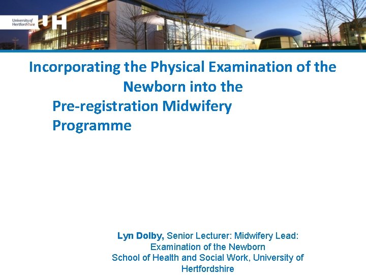 Incorporating the Physical Examination of the Newborn into the Pre-registration Midwifery Programme Lyn Dolby,