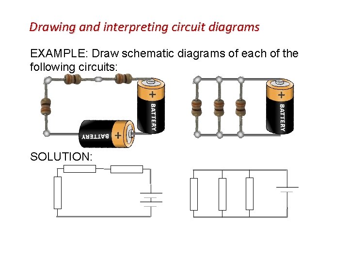 Drawing and interpreting circuit diagrams EXAMPLE: Draw schematic diagrams of each of the following