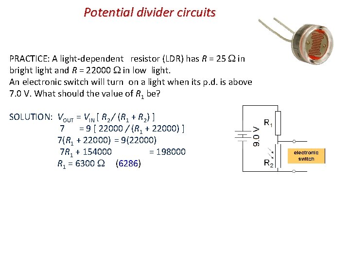 Potential divider circuits PRACTICE: A light-dependent resistor (LDR) has R = 25 in bright