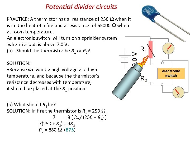 Potential divider circuits PRACTICE: A thermistor has a resistance of 250 when it is