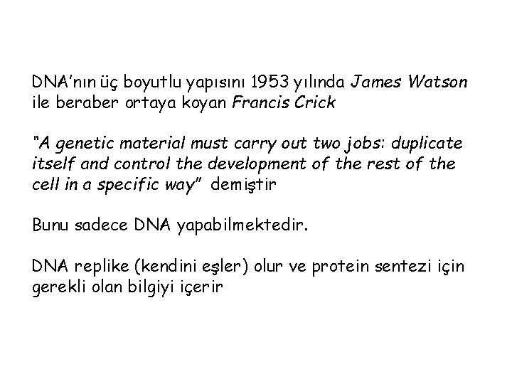 DNA’nın üç boyutlu yapısını 1953 yılında James Watson ile beraber ortaya koyan Francis Crick