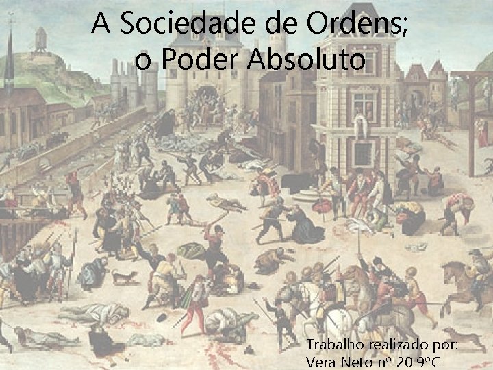 A Sociedade de Ordens; o Poder Absoluto Trabalho realizado por: Vera Neto nº 20