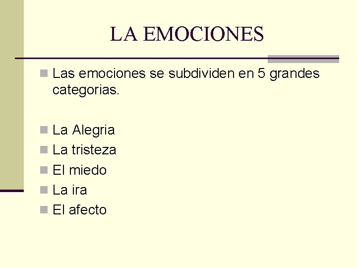 LA EMOCIONES n Las emociones se subdividen en 5 grandes categorias. n La Alegria