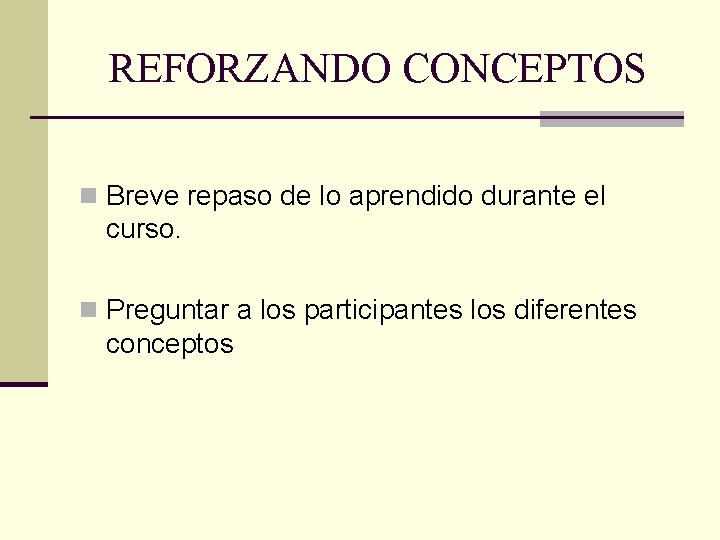 REFORZANDO CONCEPTOS n Breve repaso de lo aprendido durante el curso. n Preguntar a