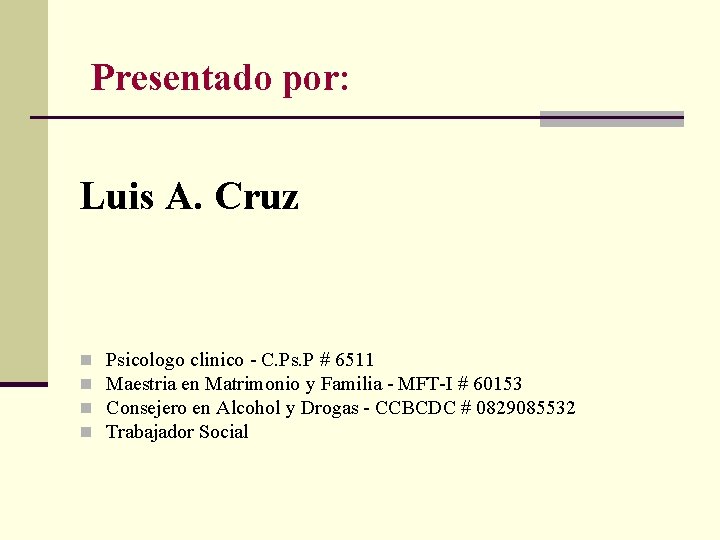 Presentado por: Luis A. Cruz n n Psicologo clinico - C. Ps. P #