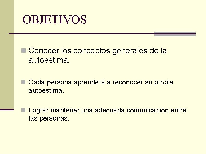 OBJETIVOS n Conocer los conceptos generales de la autoestima. n Cada persona aprenderá a