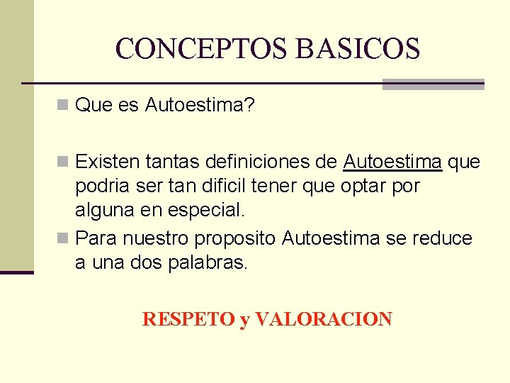 CONCEPTOS BASICOS n Que es Autoestima? n Existen tantas definiciones de Autoestima que podria