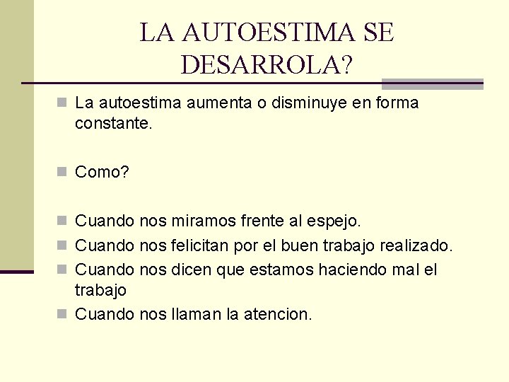 LA AUTOESTIMA SE DESARROLA? n La autoestima aumenta o disminuye en forma constante. n