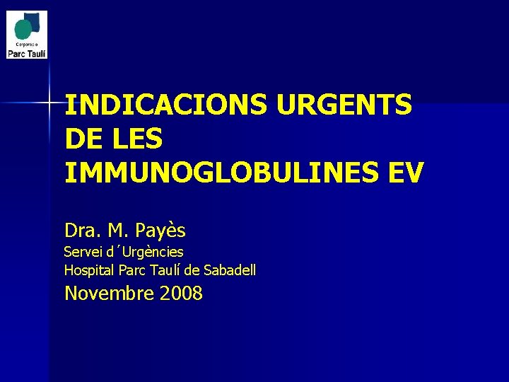 INDICACIONS URGENTS DE LES IMMUNOGLOBULINES EV Dra. M. Payès Servei d´Urgències Hospital Parc Taulí