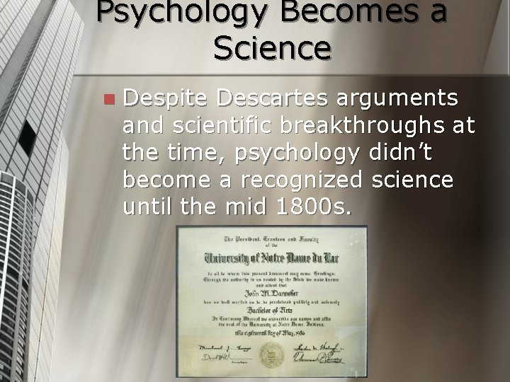 Psychology Becomes a Science n Despite Descartes arguments and scientific breakthroughs at the time,