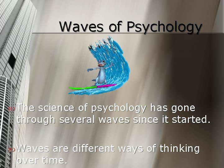 Waves of Psychology The science of psychology has gone through several waves since it