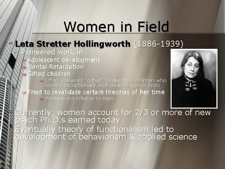 Women in Field Leta Stretter Hollingworth (1886 -1939) ◦ Pioneered work in Adolescent development