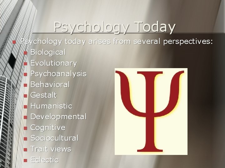 Psychology Today n Psychology today arises from several perspectives: n Biological n Evolutionary n