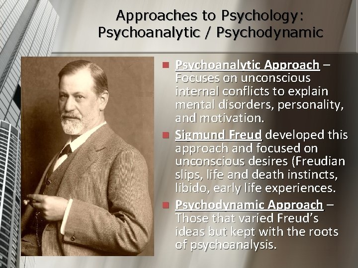 Approaches to Psychology: Psychoanalytic / Psychodynamic n n n Psychoanalytic Approach – Focuses on