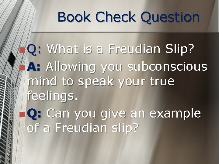 Book Check Question n Q: What is a Freudian Slip? n A: Allowing you