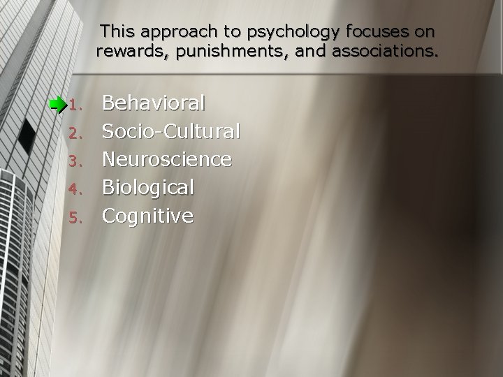 This approach to psychology focuses on rewards, punishments, and associations. 1. 2. 3. 4.