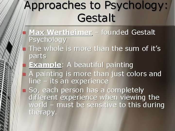 Approaches to Psychology: Gestalt n n n Max Wertheimer – founded Gestalt Psychology The