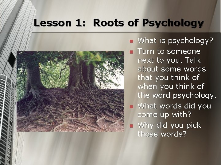 Lesson 1: Roots of Psychology n n What is psychology? Turn to someone next