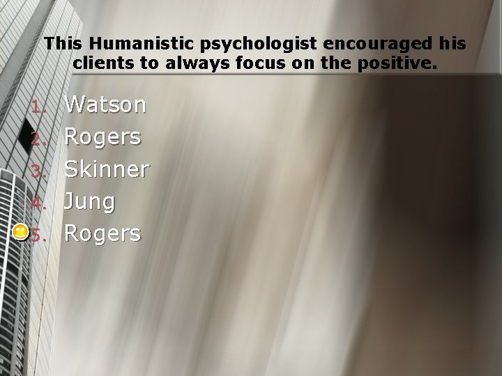 This Humanistic psychologist encouraged his clients to always focus on the positive. 1. 2.