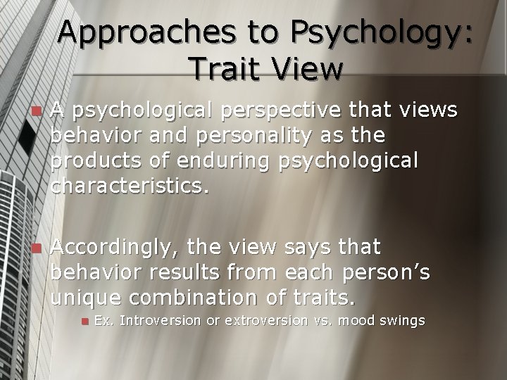 Approaches to Psychology: Trait View n A psychological perspective that views behavior and personality