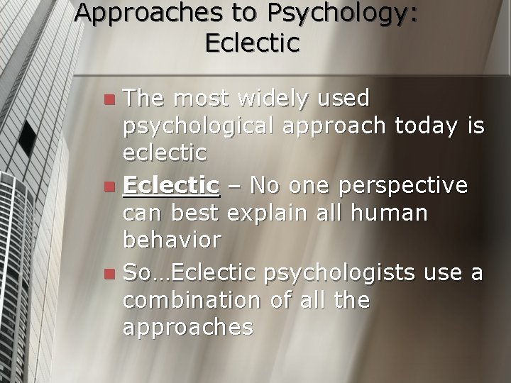 Approaches to Psychology: Eclectic The most widely used psychological approach today is eclectic n