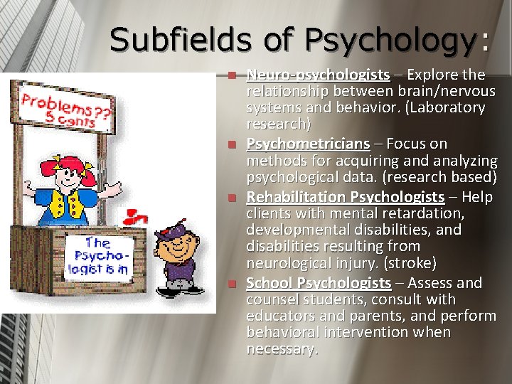 Subfields of Psychology: n n Neuro-psychologists – Explore the relationship between brain/nervous systems and