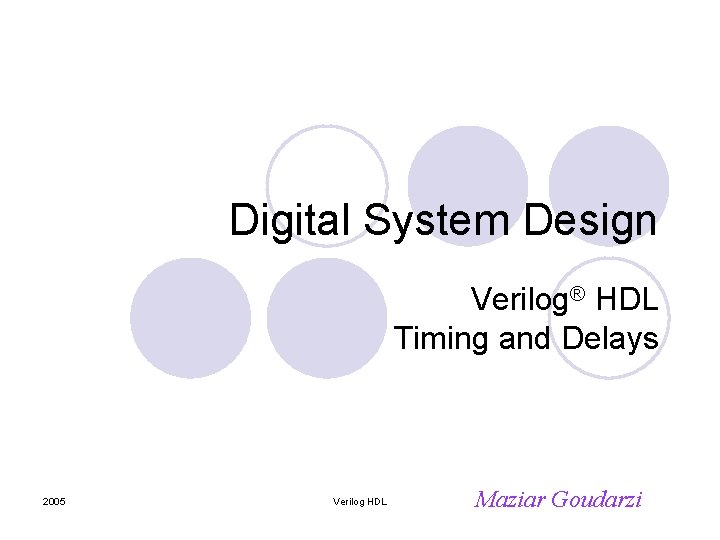 Digital System Design Verilog® HDL Timing and Delays 2005 Verilog HDL Maziar Goudarzi 