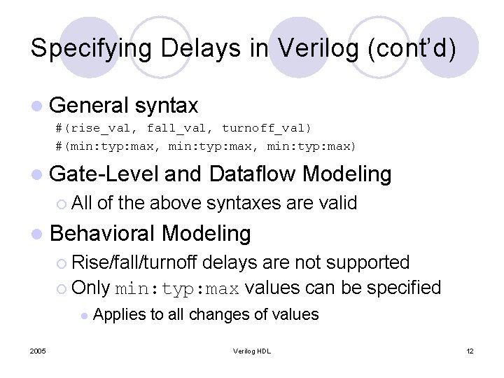 Specifying Delays in Verilog (cont’d) l General syntax #(rise_val, fall_val, turnoff_val) #(min: typ: max,