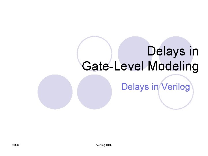 Delays in Gate-Level Modeling Delays in Verilog 2005 Verilog HDL 