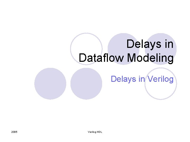 Delays in Dataflow Modeling Delays in Verilog 2005 Verilog HDL 