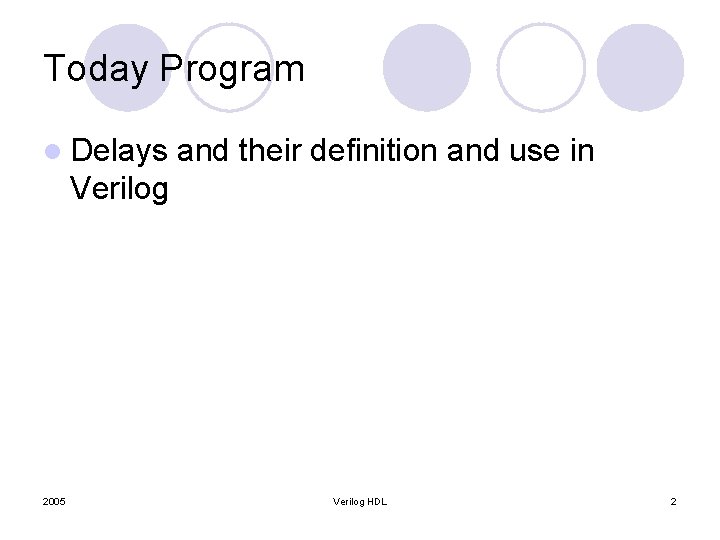 Today Program l Delays and their definition and use in Verilog 2005 Verilog HDL