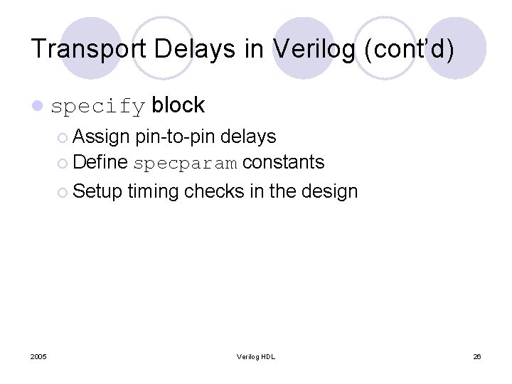 Transport Delays in Verilog (cont’d) l specify block ¡ Assign pin-to-pin delays ¡ Define