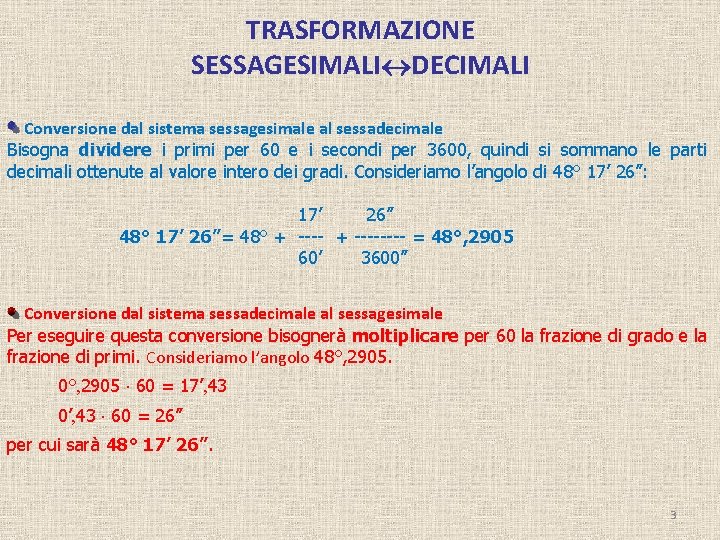 TRASFORMAZIONE SESSAGESIMALI DECIMALI Conversione dal sistema sessagesimale al sessadecimale Bisogna dividere i primi per
