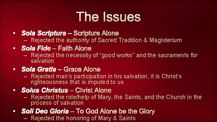The Issues • Sola Scriptura – Scripture Alone – Rejected the authority of Sacred