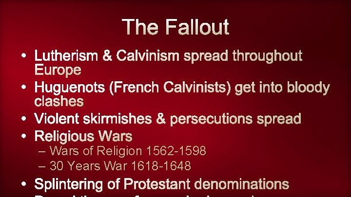 The Fallout • Lutherism & Calvinism spread throughout Europe • Huguenots (French Calvinists) get