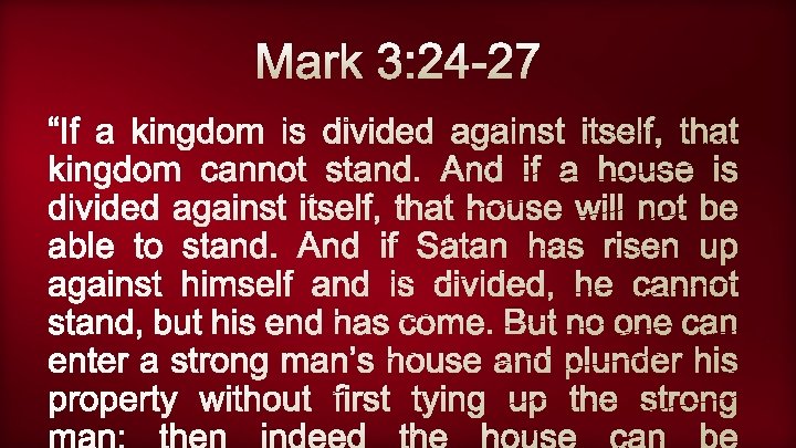 Mark 3: 24 -27 “If a kingdom is divided against itself, that kingdom cannot