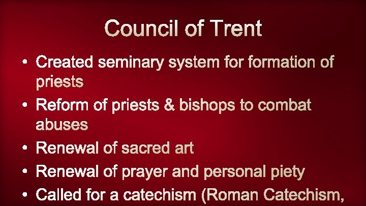 Council of Trent • Created seminary system formation of priests • Reform of priests