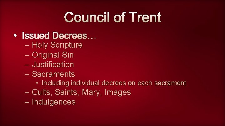 Council of Trent • Issued Decrees… – Holy Scripture – Original Sin – Justification