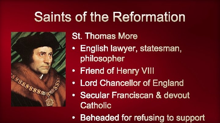 Saints of the Reformation St. Thomas More • English lawyer, statesman, philosopher • Friend