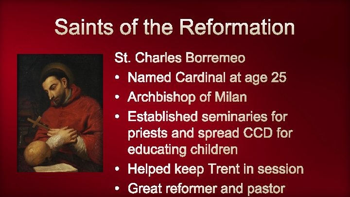 Saints of the Reformation St. Charles Borremeo • Named Cardinal at age 25 •