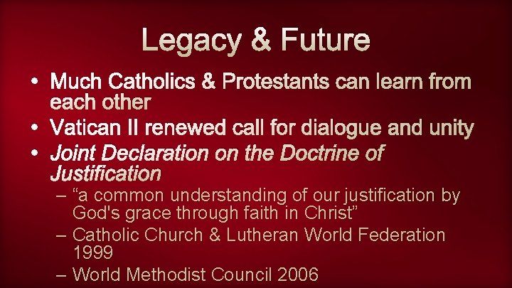 Legacy & Future • Much Catholics & Protestants can learn from each other •