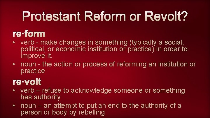 Protestant Reform or Revolt? re·form • verb - make changes in something (typically a