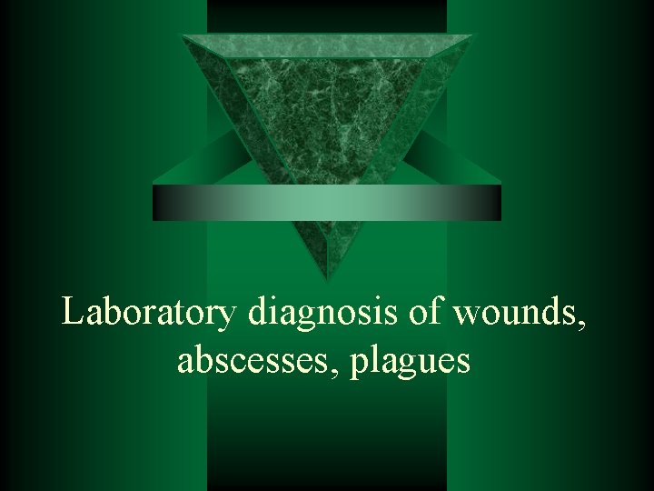 Laboratory diagnosis of wounds, abscesses, plagues 