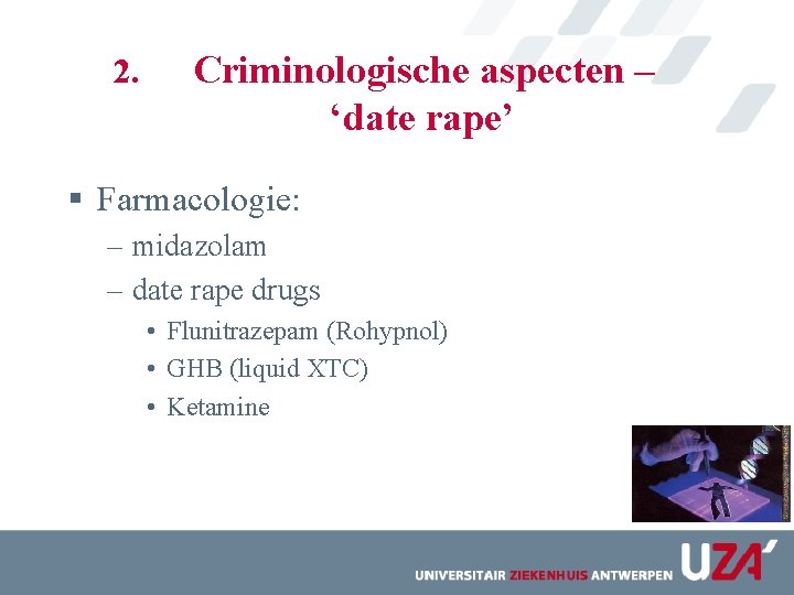 2. Criminologische aspecten – ‘date rape’ § Farmacologie: – midazolam – date rape drugs