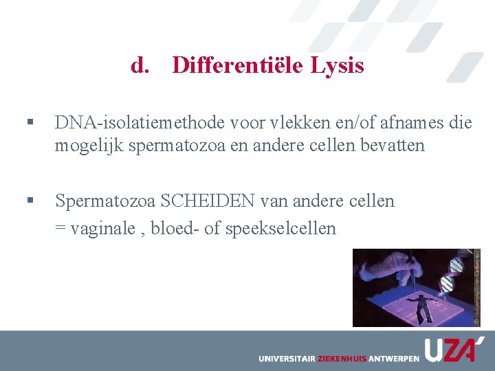 d. Differentiële Lysis § DNA-isolatiemethode voor vlekken en/of afnames die mogelijk spermatozoa en andere