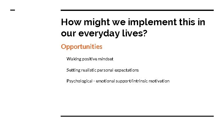How might we implement this in our everyday lives? Opportunities Waking positive mindset Setting