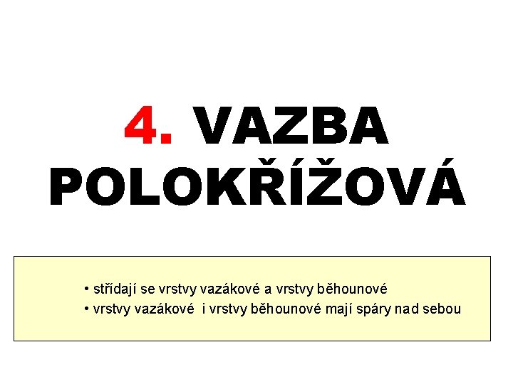 4. VAZBA POLOKŘÍŽOVÁ • střídají se vrstvy vazákové a vrstvy běhounové • vrstvy vazákové