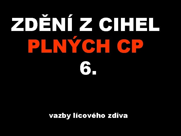 ZDĚNÍ Z CIHEL PLNÝCH CP 6. vazby lícového zdiva 