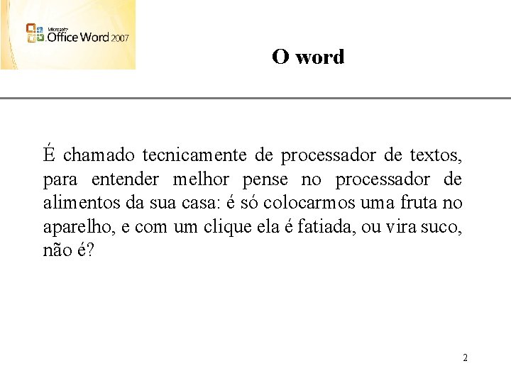 O word XP É chamado tecnicamente de processador de textos, para entender melhor pense